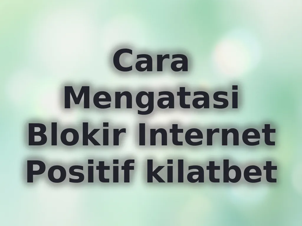 Cara Mengatasi Blokir Internet Positif kilatbet
