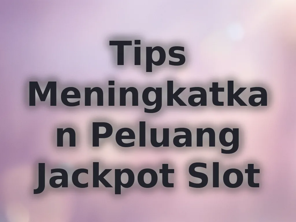 Tips Meningkatkan Peluang Jackpot Slot